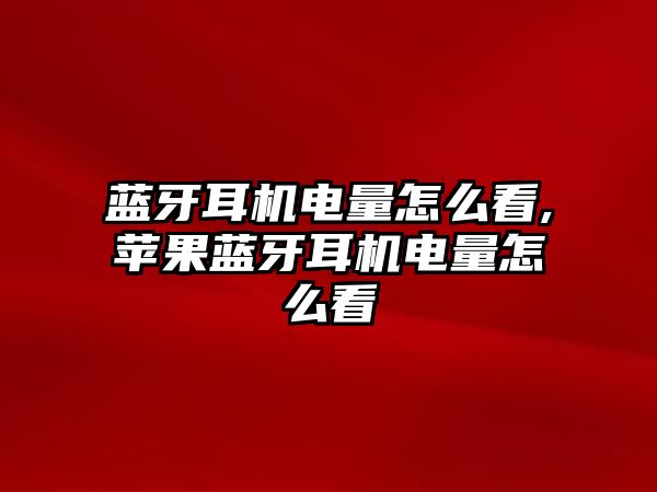 藍(lán)牙耳機電量怎么看,蘋果藍(lán)牙耳機電量怎么看