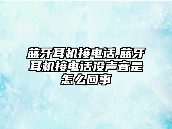 藍(lán)牙耳機(jī)接電話,藍(lán)牙耳機(jī)接電話沒(méi)聲音是怎么回事