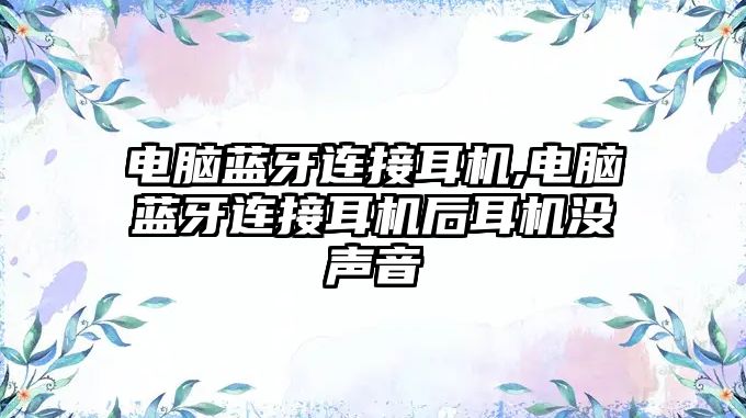 電腦藍(lán)牙連接耳機,電腦藍(lán)牙連接耳機后耳機沒聲音