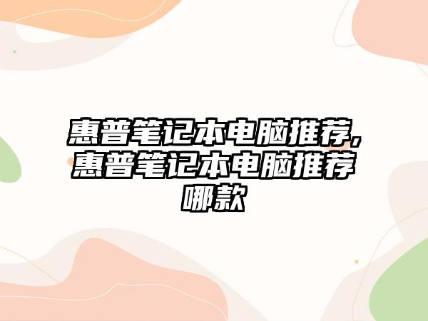 惠普筆記本電腦推薦,惠普筆記本電腦推薦哪款