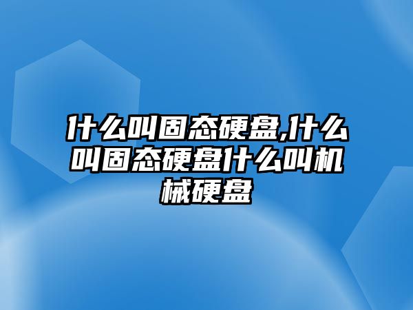 什么叫固態(tài)硬盤(pán),什么叫固態(tài)硬盤(pán)什么叫機(jī)械硬盤(pán)