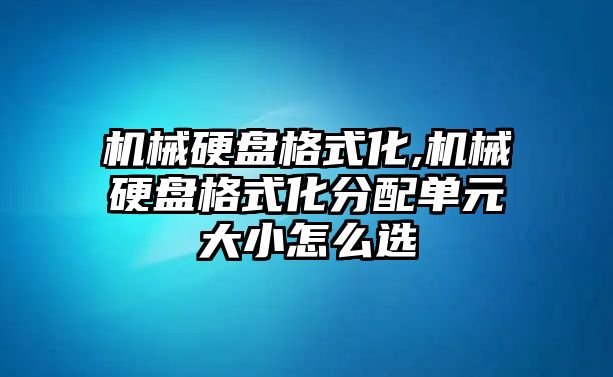 機(jī)械硬盤格式化,機(jī)械硬盤格式化分配單元大小怎么選