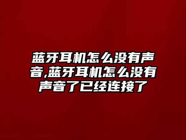 藍牙耳機怎么沒有聲音,藍牙耳機怎么沒有聲音了已經(jīng)連接了