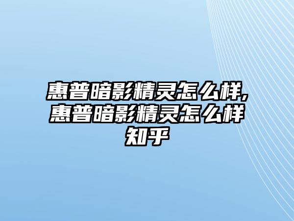 惠普暗影精靈怎么樣,惠普暗影精靈怎么樣知乎