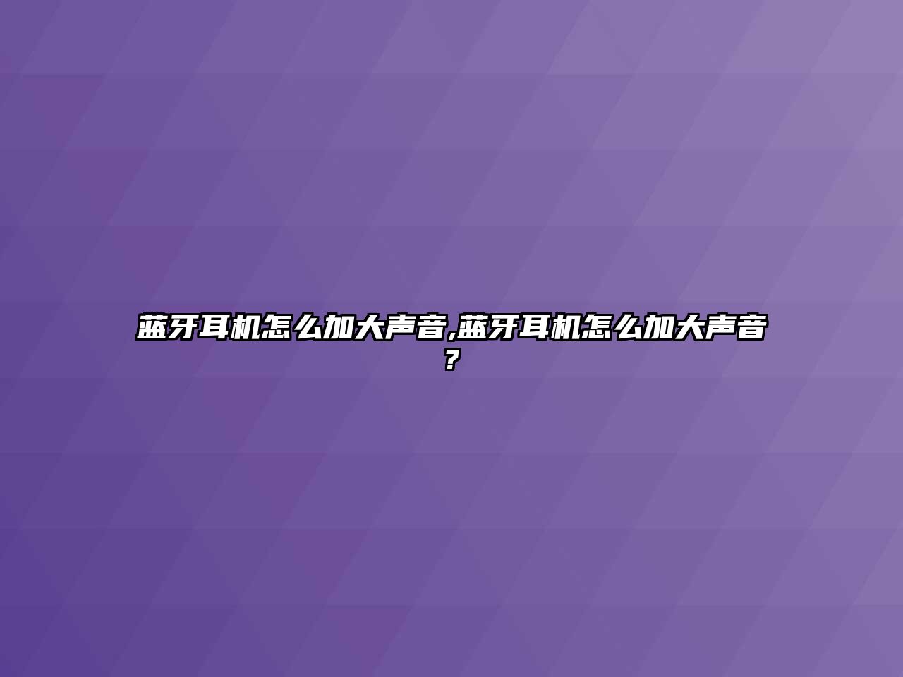 藍(lán)牙耳機怎么加大聲音,藍(lán)牙耳機怎么加大聲音?