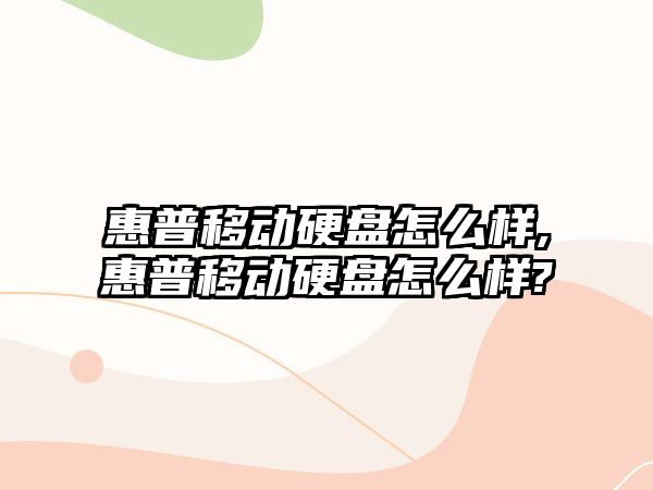 惠普移動(dòng)硬盤(pán)怎么樣,惠普移動(dòng)硬盤(pán)怎么樣?