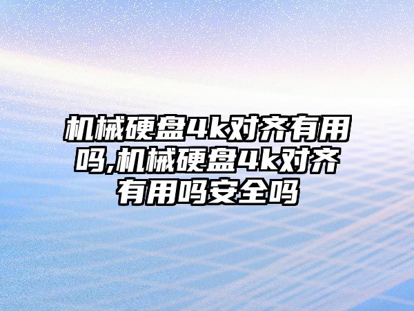 機(jī)械硬盤4k對齊有用嗎,機(jī)械硬盤4k對齊有用嗎安全嗎