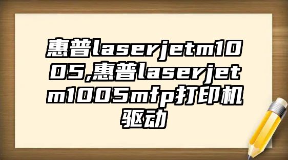 惠普laserjetm1005,惠普laserjetm1005mfp打印機(jī)驅(qū)動(dòng)