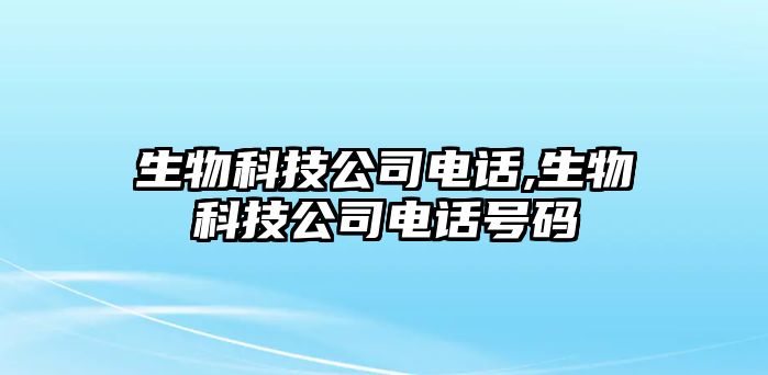 生物科技公司電話,生物科技公司電話號(hào)碼