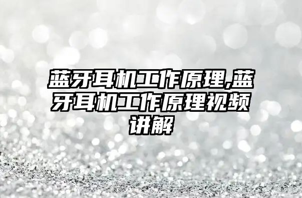 藍牙耳機工作原理,藍牙耳機工作原理視頻講解