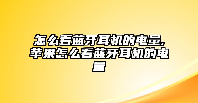 怎么看藍牙耳機的電量,蘋果怎么看藍牙耳機的電量