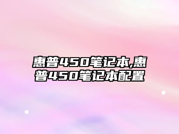 惠普450筆記本,惠普450筆記本配置