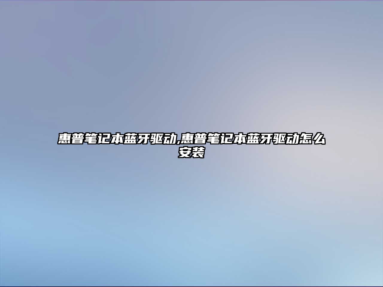 惠普筆記本藍(lán)牙驅(qū)動(dòng),惠普筆記本藍(lán)牙驅(qū)動(dòng)怎么安裝