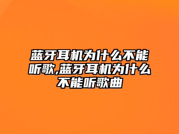 藍(lán)牙耳機為什么不能聽歌,藍(lán)牙耳機為什么不能聽歌曲