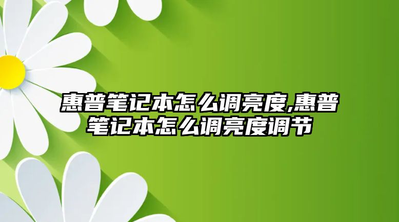 惠普筆記本怎么調(diào)亮度,惠普筆記本怎么調(diào)亮度調(diào)節(jié)