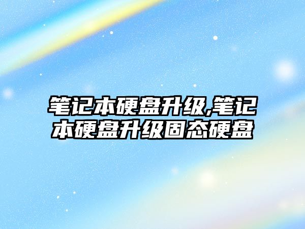 筆記本硬盤升級,筆記本硬盤升級固態(tài)硬盤