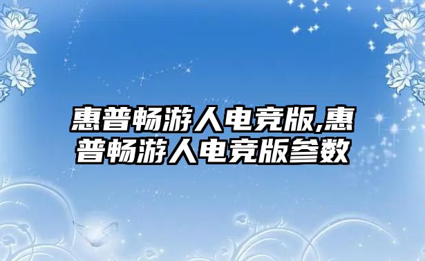 惠普暢游人電競(jìng)版,惠普暢游人電競(jìng)版參數(shù)