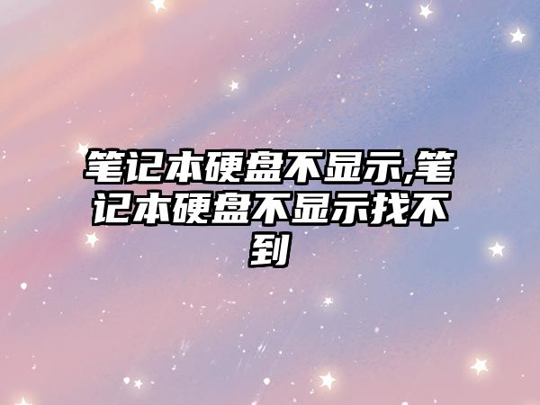 筆記本硬盤(pán)不顯示,筆記本硬盤(pán)不顯示找不到