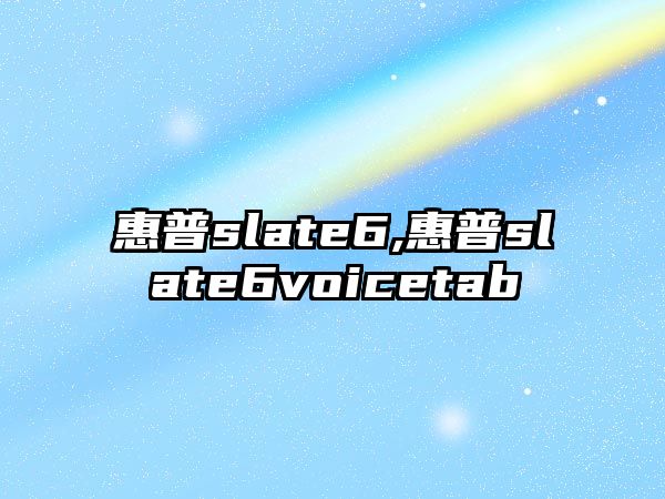 惠普slate6,惠普slate6voicetab