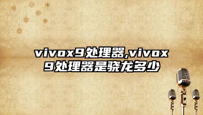 vivox9處理器,vivox9處理器是驍龍多少