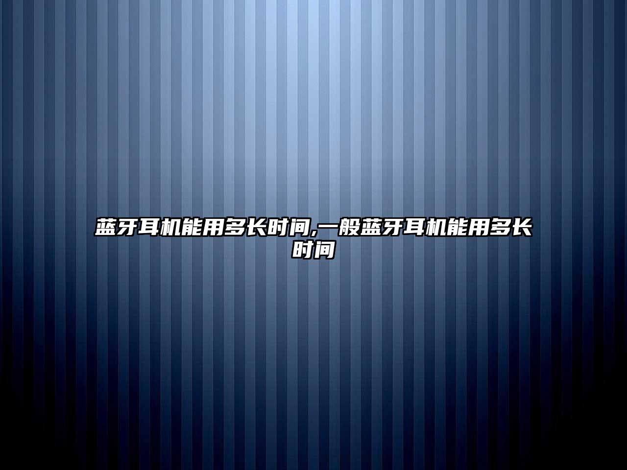 藍(lán)牙耳機能用多長時間,一般藍(lán)牙耳機能用多長時間