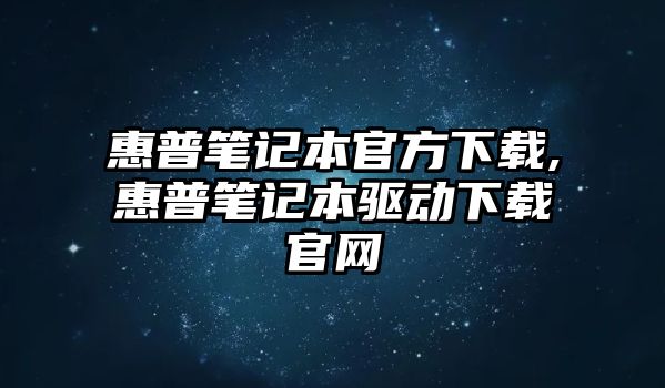 惠普筆記本官方下載,惠普筆記本驅(qū)動(dòng)下載官網(wǎng)