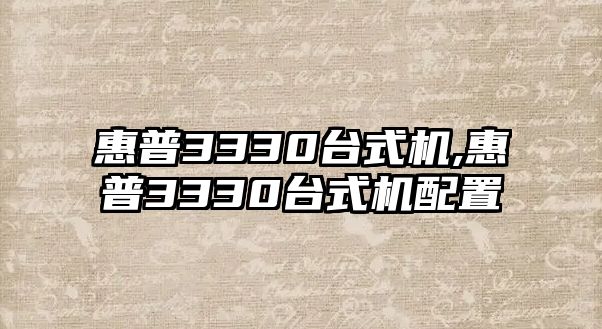 惠普3330臺(tái)式機(jī),惠普3330臺(tái)式機(jī)配置