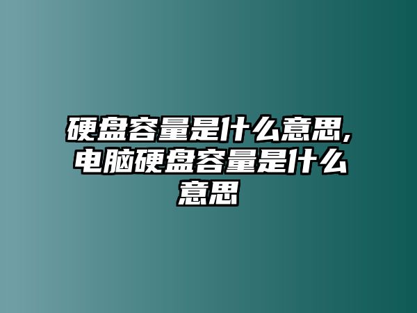 硬盤容量是什么意思,電腦硬盤容量是什么意思