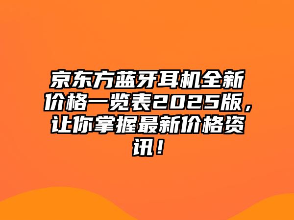 京東方藍牙耳機全新價格一覽表2025版，讓你掌握最新價格資訊！