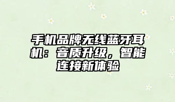 手機(jī)品牌無線藍(lán)牙耳機(jī)：音質(zhì)升級(jí)，智能連接新體驗(yàn)