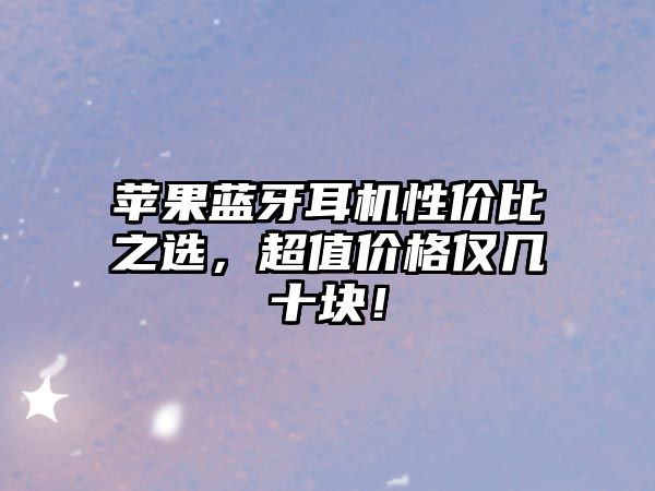 蘋果藍(lán)牙耳機(jī)性價(jià)比之選，超值價(jià)格僅幾十塊！