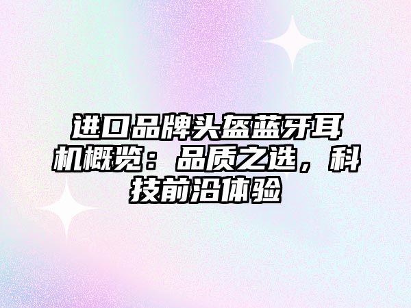 進(jìn)口品牌頭盔藍(lán)牙耳機(jī)概覽：品質(zhì)之選，科技前沿體驗(yàn)